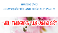 NGÀY QUỐC TẾ HẠNH PHÚC NĂM 2022: YÊU THƯƠNG VÀ CHIA SẺ!