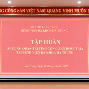 BỆNH VIỆN ĐA KHOA HÀ TRUNG TỔ CHỨC TẬP HUẤN ÁP DỤNG PHƯƠNG PHÁP QUẢN TRỊ TINH GỌN( LEAN)